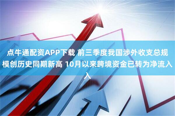 点牛通配资APP下载 前三季度我国涉外收支总规模创历史同期新高 10月以来跨境资金已转为净流入