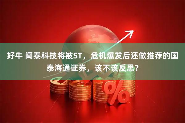 好牛 闻泰科技将被ST，危机爆发后还做推荐的国泰海通证券，该不该反思？